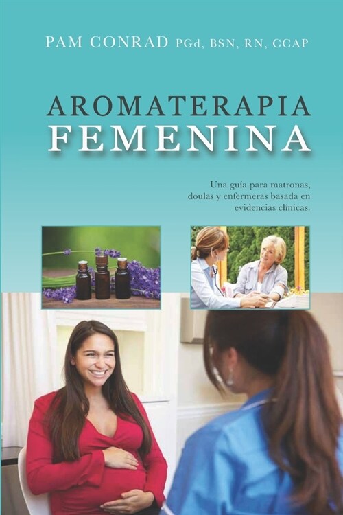 Aromaterapia Femenina: Una gu? para matronas, doulas y enfermeras basada en evidencias cl?icas (Paperback)