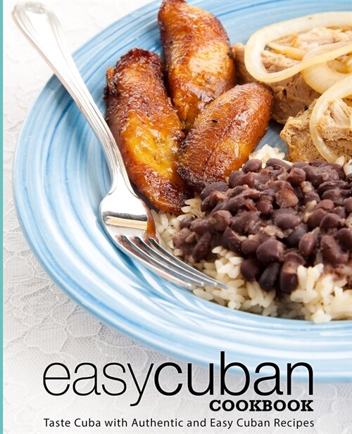 Easy Cuban Cookbook: Taste Cuba with Authentic and Easy Cuban Recipes (Paperback)