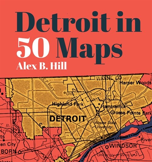 Detroit in 50 Maps (Hardcover)