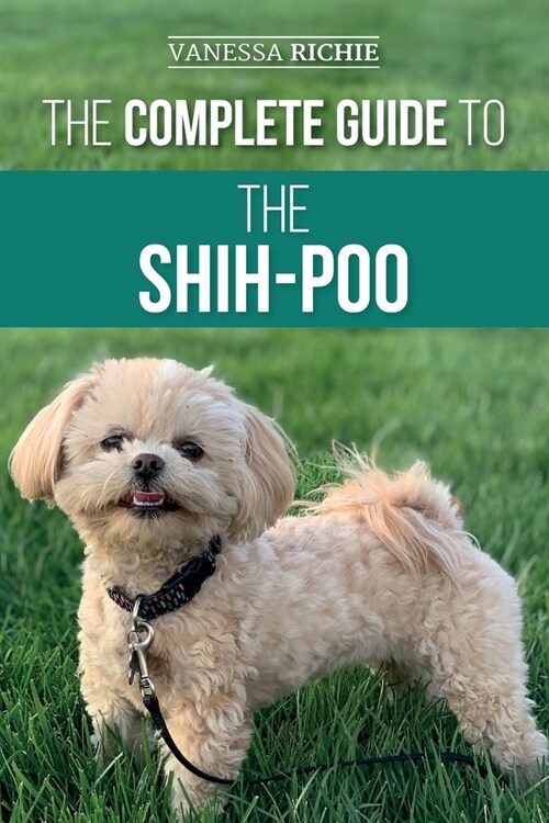 The Complete Guide to the Shih-Poo: Finding, Raising, Training, Feeding, Socializing, and Loving Your New Shih-Poo Puppy (Paperback)