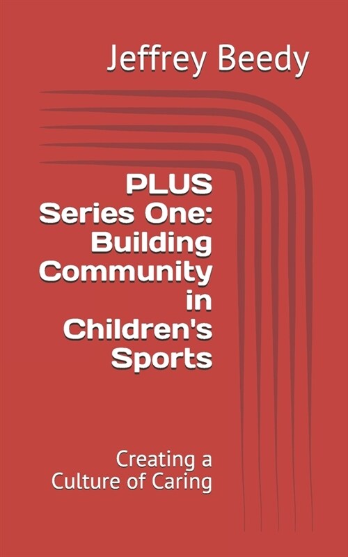 PLUS Series One: Building Community in Childrens Sports: Creating a Culture of Caring (Paperback)
