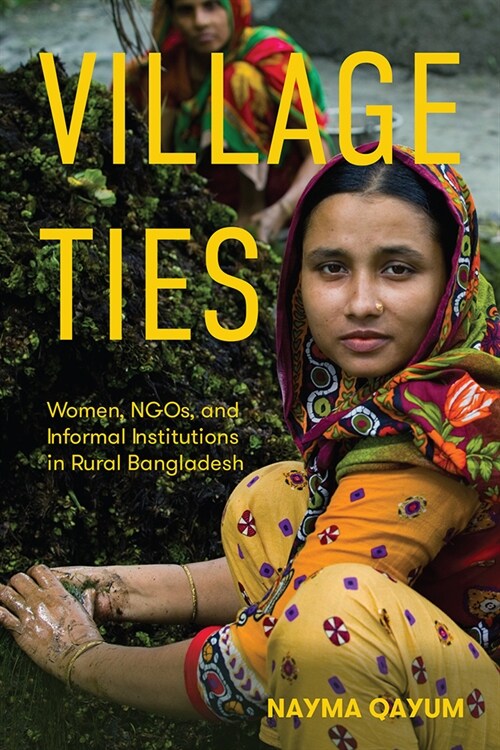 Village Ties: Women, Ngos, and Informal Institutions in Rural Bangladesh (Paperback)