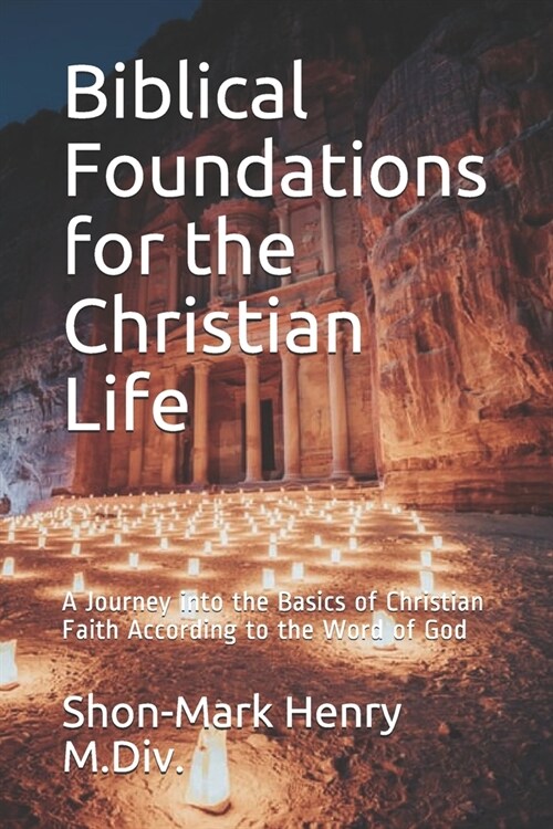 Biblical Foundations for the Christian Life: A Journey into the Basics of Christian Faith According to the Word of God (Paperback)