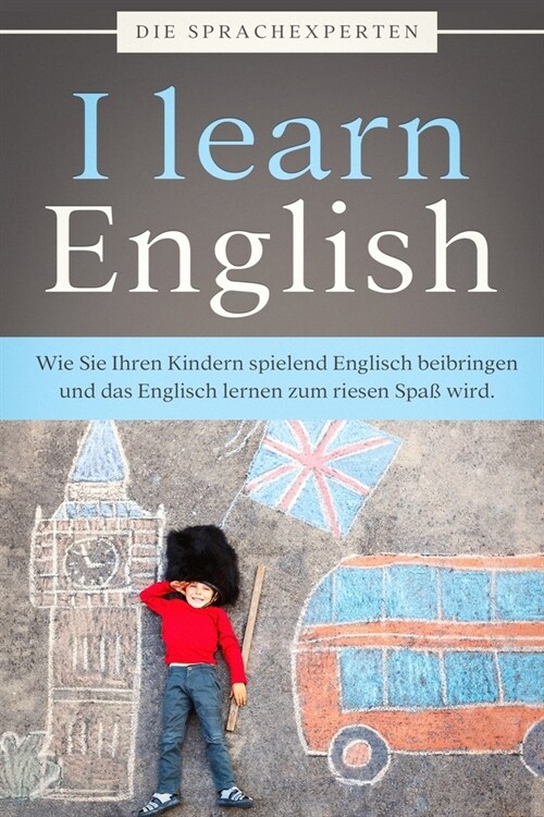 I learn English: Wie Sie Ihren Kindern spielend Englisch beibringen und das Englisch lernen zum riesen Spa?wird. (Paperback)