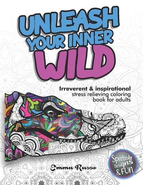 Unleash Your Inner Wild: Irreverent & inspirational stress relieving coloring book for adults. Spectacular designs and fun (Paperback)