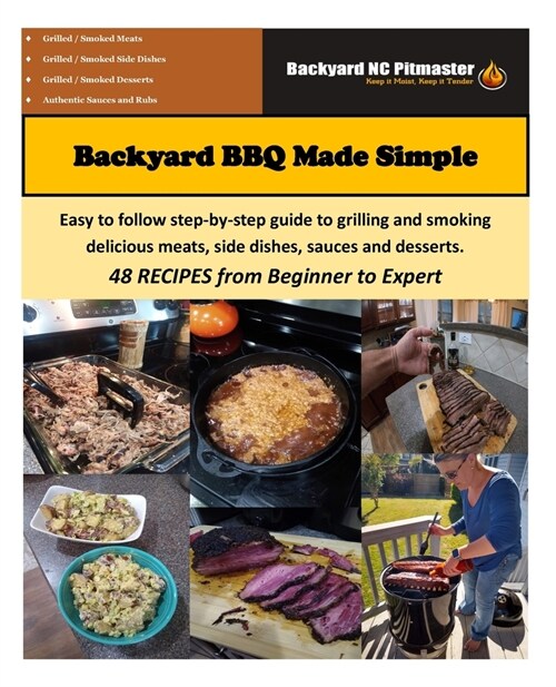 Backyard BBQ Made Simple: Easy to follow step-by-step guide to grilling and smoking delicious meats, side dishes, sauces and desserts. 48 RECIPE (Paperback)