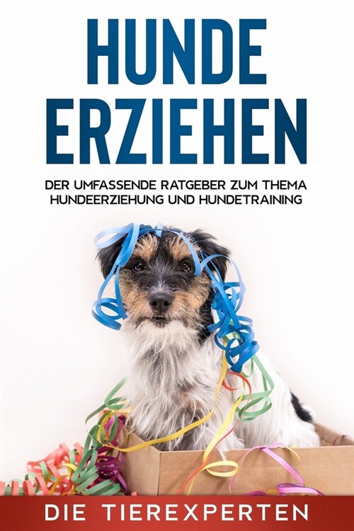 Hunde erziehen: Der umfassende Ratgeber zum Thema Hundeerziehung und Hundetraining (Paperback)