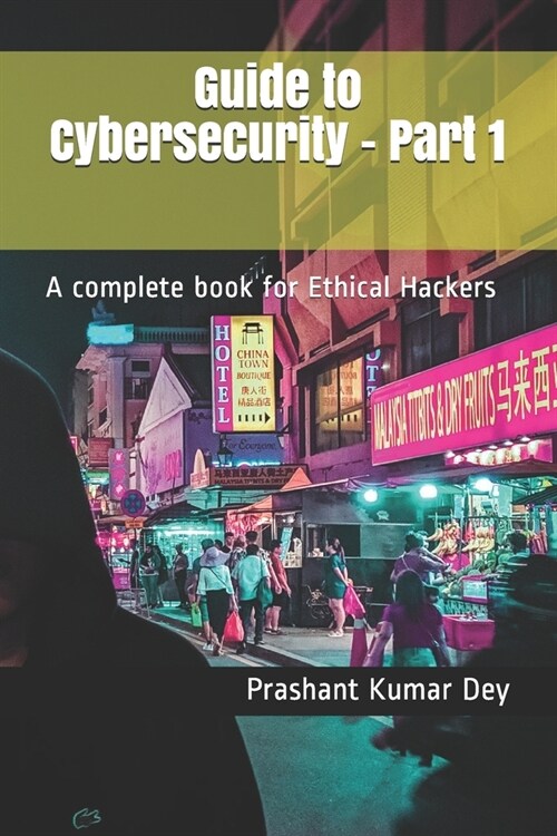 Guide to Cybersecurity - Part 1: A complete book for Ethical Hackers (Paperback)