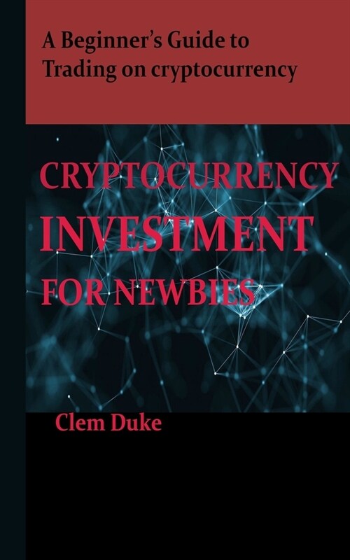 Cryptocurrency Investment for Newbies: A Beginners Guide to Trading on cryptocurrency (Paperback)