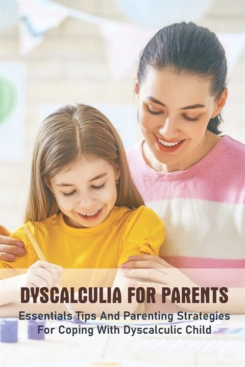 Dyscalculia For Parents: Essentials Tips And Parenting Strategies For Coping With Dyscalculic Child: Dyscalculia Resource Book (Paperback)