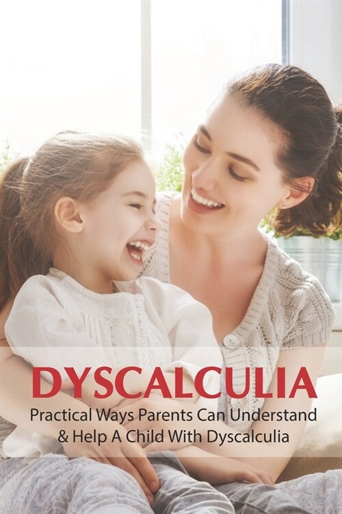 Dyscalculia: Practical Ways Parents Can Understand & Help A Child With Dyscalculia: Dyscalculia Resource Book (Paperback)