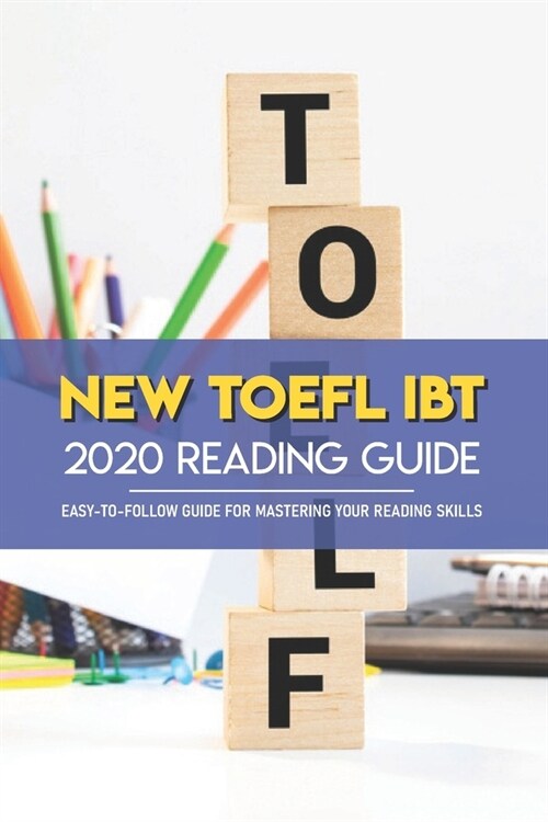 New TOEFL iBT 2020 Reading Guide: Easy-To-Follow Guide For Mastering Your Reading Skills: Toefl Changes 2020 (Paperback)