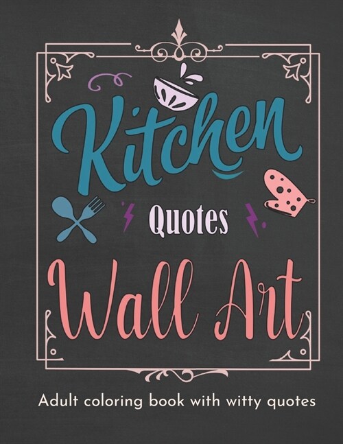 Kitchen Quotes Wall Art Coloring Book: Coloring Book for Women with Witty Cooking Quotes Fun Adult Coloring Book with Quotes (Paperback)