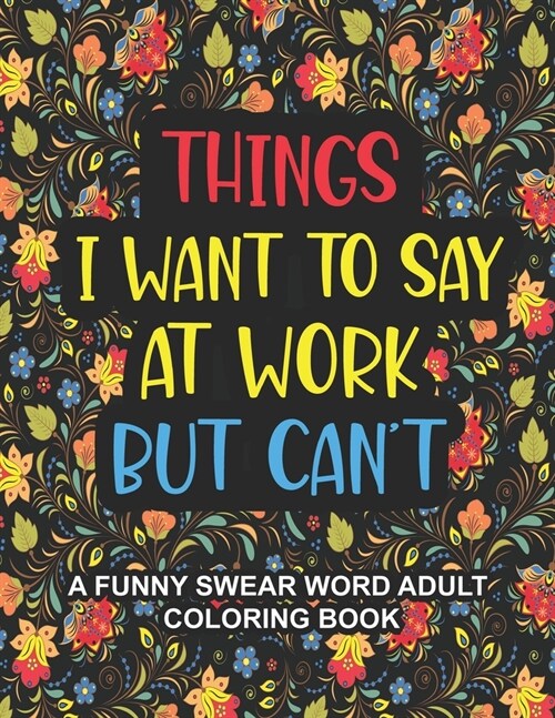 알라딘 Things I Want To Say At Work But Cant A Funny Swear Word Adult Coloring Book To Relieve 