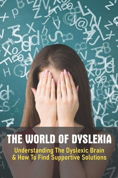 The World Of Dyslexia: Understanding The Dyslexic Brain & How To Find Supportive Solutions: Dyslexia Strategies For Adults (Paperback)
