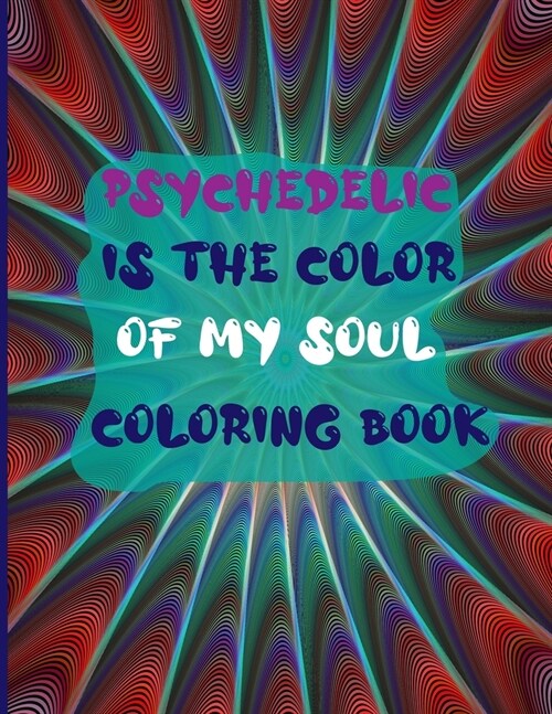 Psychedelic is the color of my soul coloring book: Coloring book for stoners - color me high coloring book - enjoy it and laugh (Paperback)