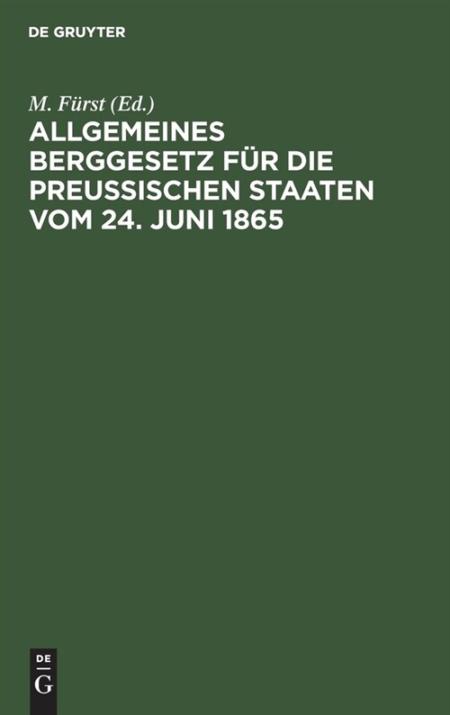 Allgemeines Berggesetz F? Die Preu?schen Staaten Vom 24. Juni 1865: Nebst Kommentar (Hardcover, 5, 5., Umgearb. Au)