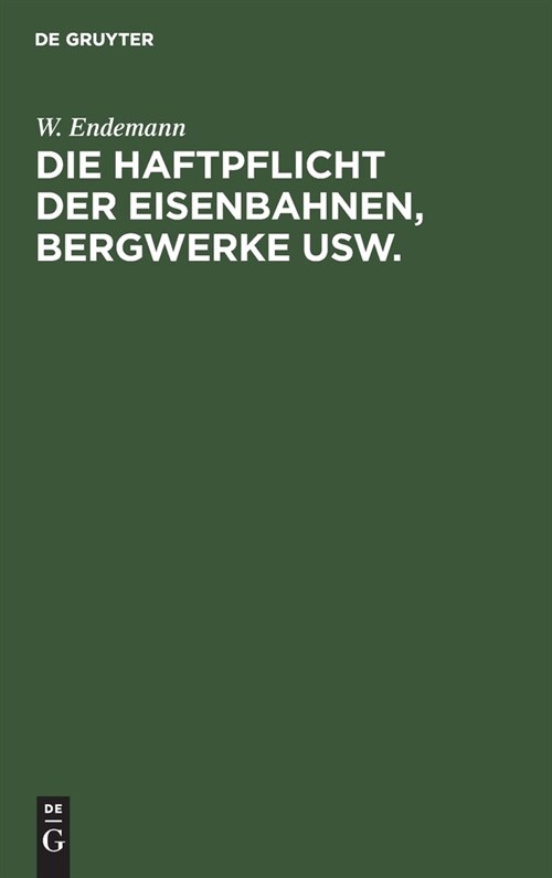 Die Haftpflicht Der Eisenbahnen, Bergwerke Usw.: F? Die Bei Deren Betriebe Herbeigef?rten T?tungen Und K?perverletzungen. Erl?terungen Des Reichs (Hardcover, 3, 3. Aufl. Reprin)