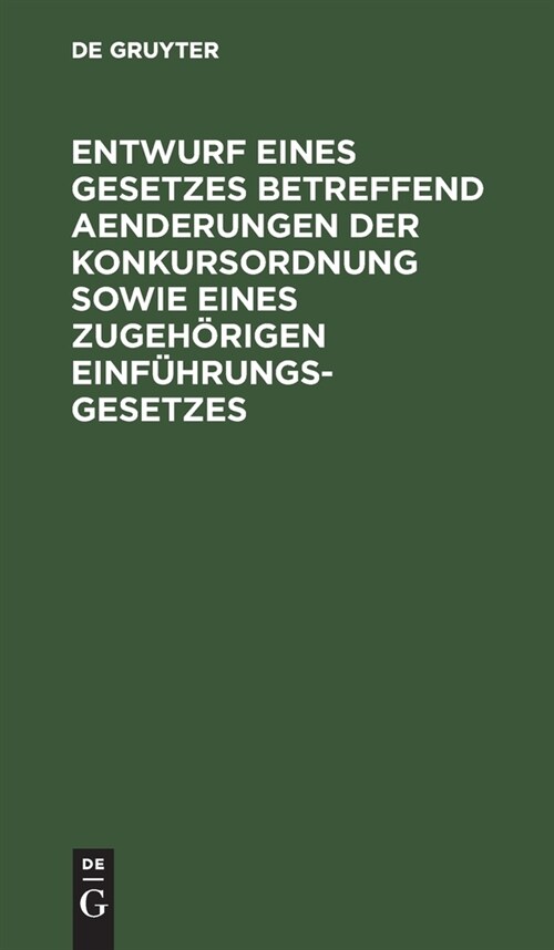 Entwurf Eines Gesetzes Betreffend Aenderungen Der Konkursordnung Sowie Eines Zugeh?igen Einf?rungsgesetzes: Reichstagsvorlage (Hardcover, Reprint 2020)