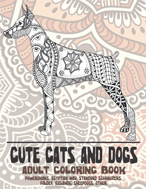 Cute Cats and Dogs - Adult Coloring Book - Pomeranians, Egyptian Mau, Standard Schnauzers, Foldex, Icelandic Sheepdogs, other (Paperback)