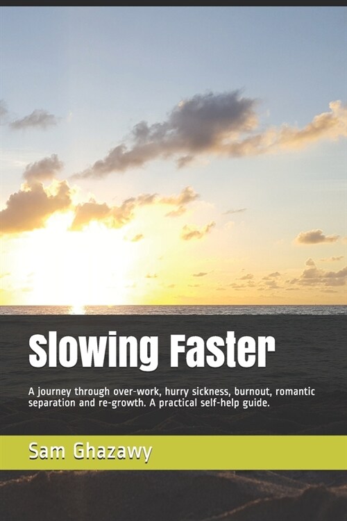 Slowing Faster: A journey through over-work, hurry sickness, burnout, romantic separation and re-growth. A self-help guide. (Paperback)