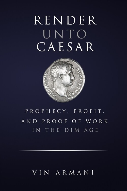 Render Unto Caesar: Prophecy, Profit, and Proof Of Work in The Dim Age (Paperback)