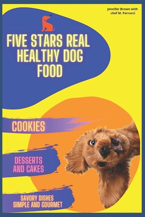 Five stars real healthy dog food: The ultimate pet health guide and revolutionary recipes designed to satisfy the taste and improve the health of our (Paperback)