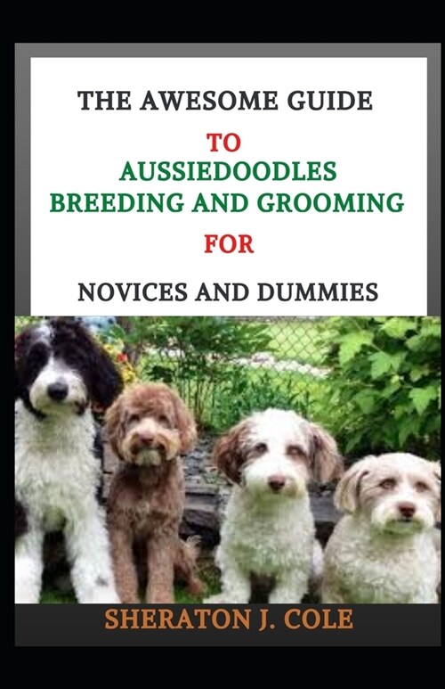The Awesome Guide To Aussiedoodles Breeding And Grooming For Novices And Dummies (Paperback)