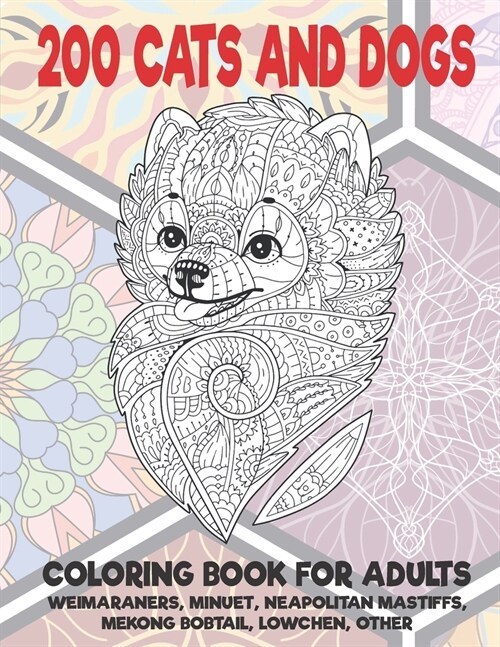 200 Cats and Dogs - Coloring Book for adults - Weimaraners, Minuet, Neapolitan Mastiffs, Mekong Bobtail, Lowchen, other (Paperback)