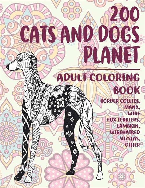 200 Cats and Dogs Planet - Adult Coloring Book - Border Collies, Manx, Wire Fox Terriers, Lambkin, Wirehaired Vizslas, other (Paperback)