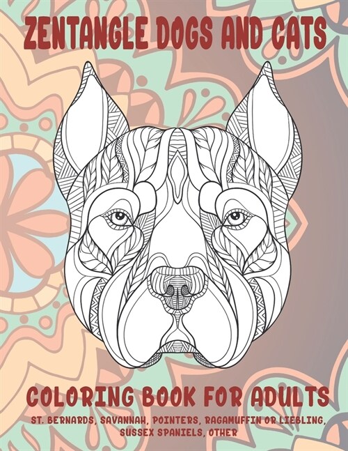Zentangle Dogs and Cats - Coloring Book for adults - St. Bernards, Savannah, Pointers, Ragamuffin or Liebling, Sussex Spaniels, other (Paperback)