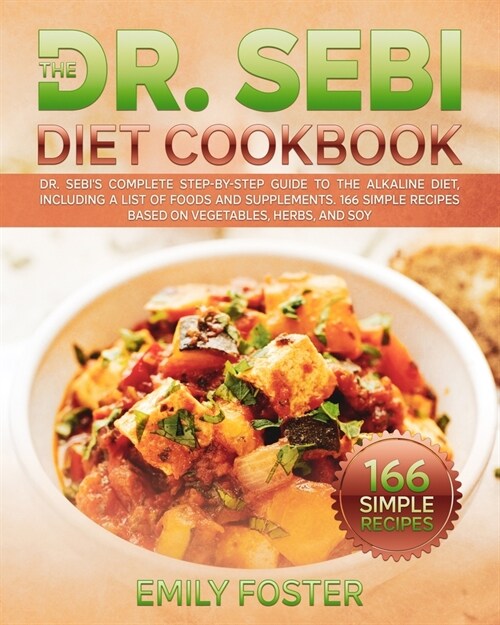 The Dr. Sebi Diet Cookbook: Dr. Sebis Complete Step-By-Step Guide to the Alkaline Diet with a List of Foods and Supplements. 166 Simple Recipes B (Paperback)