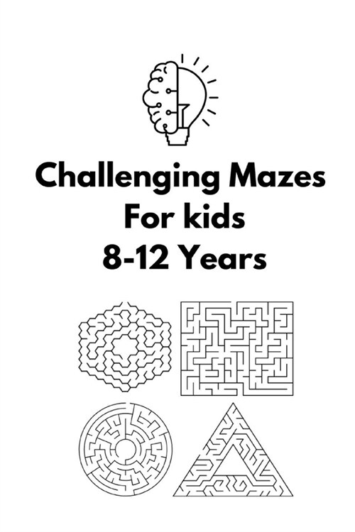 Challenging Mazes For Kids: 8-12 Years Fun and Challenging Mazes for Kids Activity Book (Maze Books for Kids 2021) (Paperback)