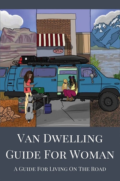 Van Dwelling Guide For Woman: A Guide For Living On The Road: Road Travel Reference (Paperback)