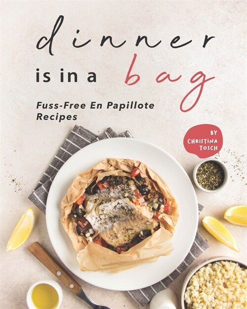 Dinner is in a Bag: Fuss-Free En Papillote Recipes (Paperback)