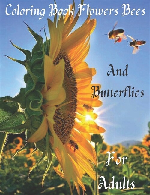 Coloring book flowers bees and butterflies for adults: To relieve stress, relax and have fun featuring wonderful butterflies bees and pretty flowers d (Paperback)