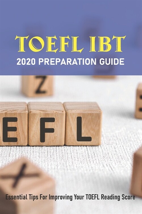 TOEFL iBT 2020 Preparation Guide: Essential Tips For Improving Your TOEFL Reading Score: Toefl Ibt Reading Practice Test (Paperback)