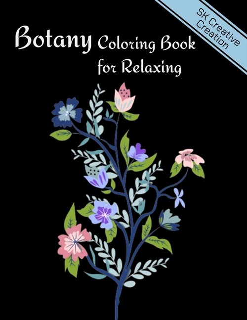 Botany Coloring Book for Relaxing: An Adult Coloring Book With Featuring Beautiful Flowers and Floral Designs Fun, Easy, And Relaxing Coloring Pages ( (Paperback)