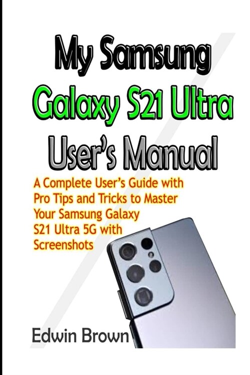 My Samsung Galaxy S21 Ultra Users Manual: A Complete Users Guide with Pro Tips and Tricks to Master Your Samsung Galaxy S21 Ultra 5G with Screenshot (Paperback)