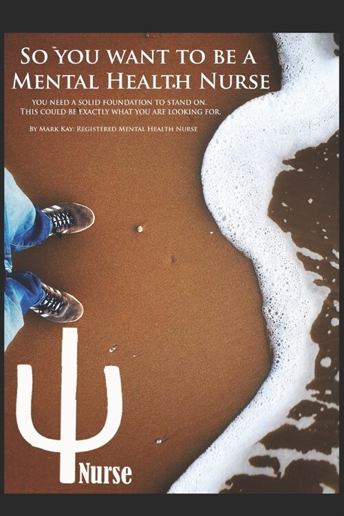 So you want to be a Mental Health Nurse: You need a solid foundation to stand on. This could be exactly what you are looking for. (Paperback)