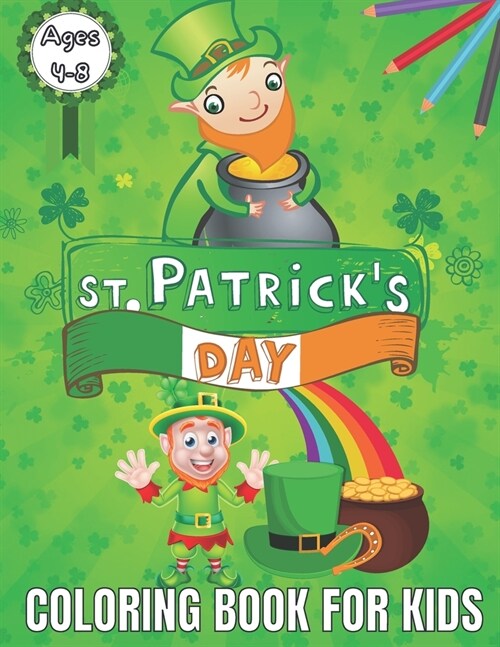 St.Patricks Day Coloring Book For Kids Ages 4-8: St.Patricks Day Coloring Books for Toddlers & Preschoolers, A Fun and Educational 56 Pages. 8.5 in (Paperback)