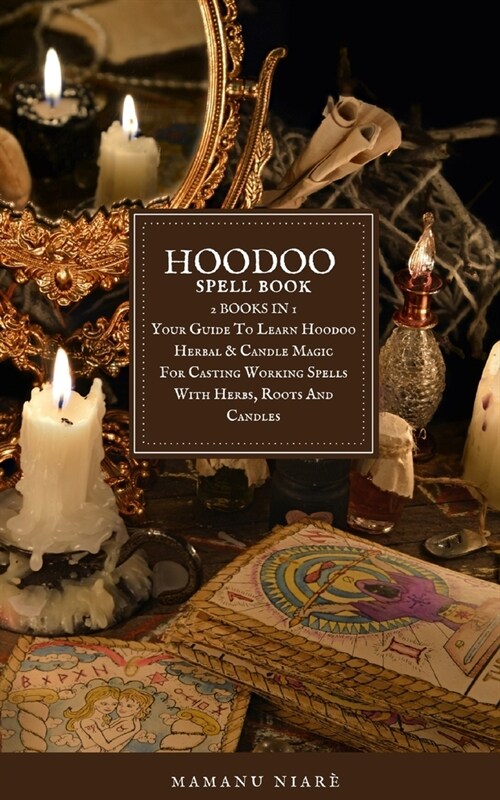 Hoodoo Spellbook: 2 BOOKS IN 1 Your Guide To Learn Hoodoo Herbal & Candle Magic For Casting Working Spells With Herbs, Roots And Candles (Paperback)