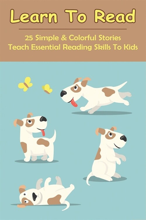 Learn To Read: 25 Simple & Colorful Stories Teach Essential Reading Skills To Kids: How To Teach A Child To Read (Paperback)