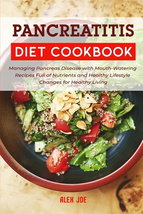 Pancreatitis Diet Cookbook: Managing Pancreas Disease with Mouth-Watering Recipes Full of Nutrients and Healthy Lifestyle Changes for Healthy Livi (Paperback)