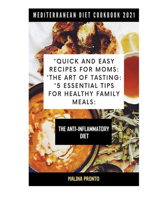 Mediterranean Diet Cookbook 2021: Quick And Easy Recipes For Moms: The Art Of Tasting: 5 Essential Tips For Healthy Family Meals: The Anti-inflammator (Paperback)