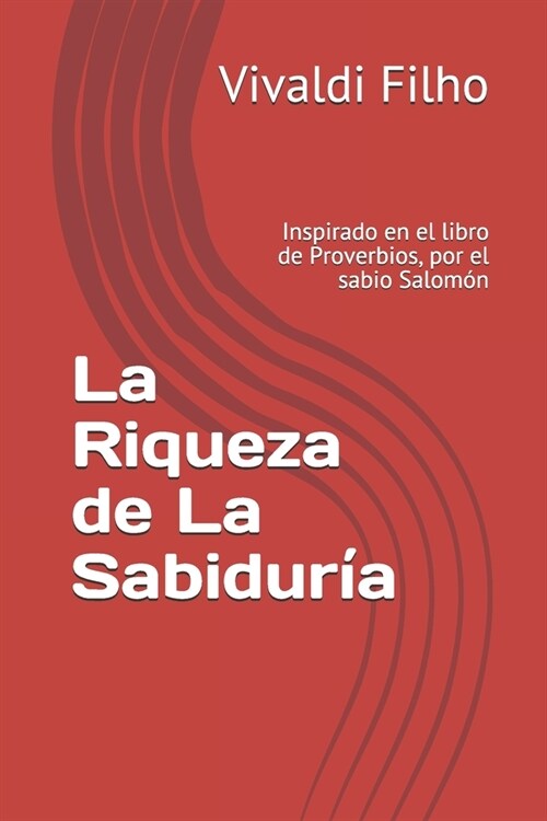 La Riqueza de La Sabidur?: Inspirado en el libro de Proverbios, por el sabio Salom? (Paperback)