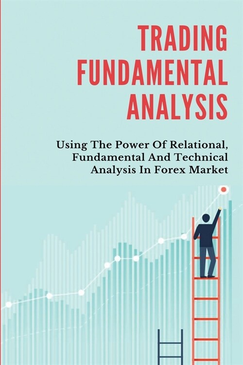 Trading Fundamental Analysis: Using The Power Of Relational, Fundamental And Technical Analysis In Forex Market: Forex Trading Books For Beginners (Paperback)