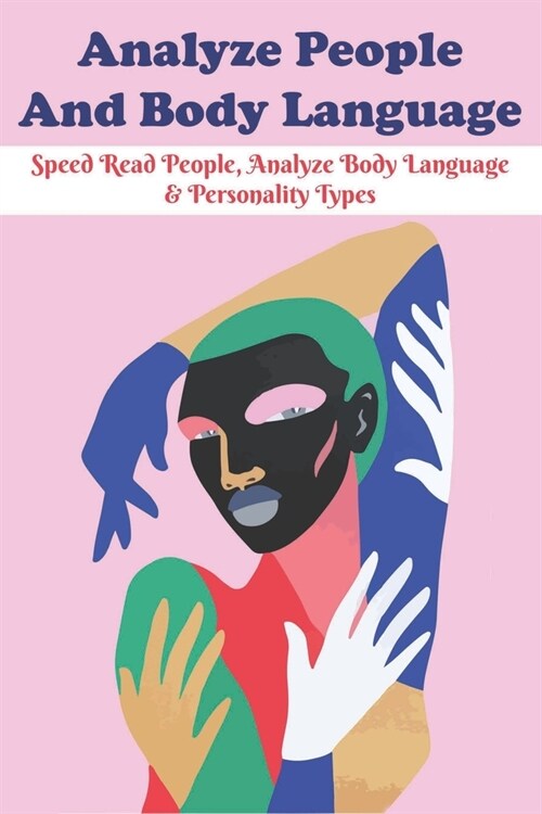 Analyze People And Body Language: Speed Read People, Analyze Body Language & Personality Types: Human Psychology And Behavior (Paperback)