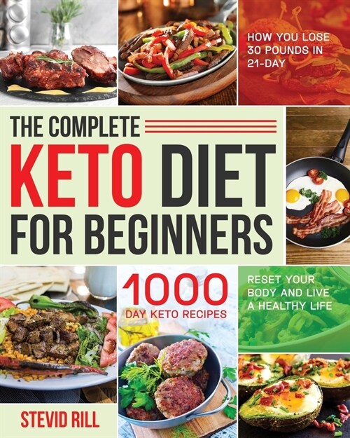 The Complete Keto Diet for Beginners: 1000-Day Keto Recipes to Reset Your Body and Live a Healthy Life (How You Lose 30 Pounds in 21-Day) (Paperback)