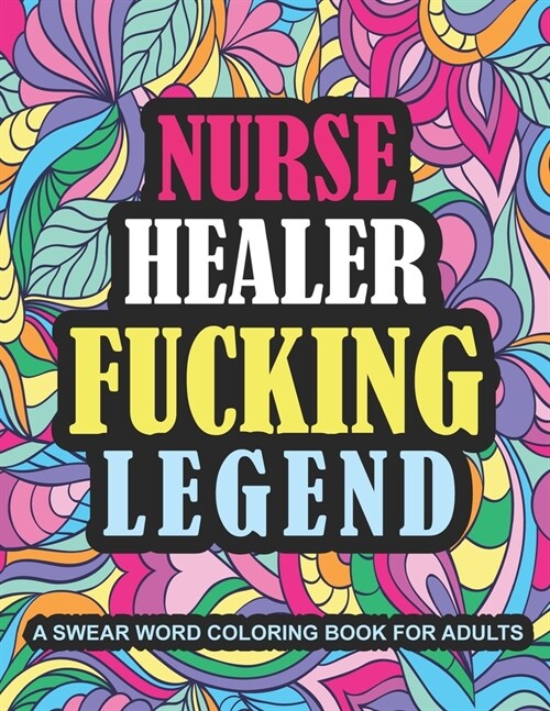 Nurse Healer Fucking Legend: A Hilarious Nurse Swear Word Coloring Book For Adults to Relieve Stress and Relaxation - Funny Gifts for Nurses with R (Paperback)